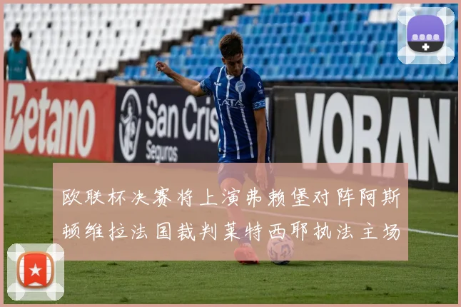 欧联杯决赛将上演弗赖堡对阵阿斯顿维拉法国裁判莱特西耶执法主场比赛