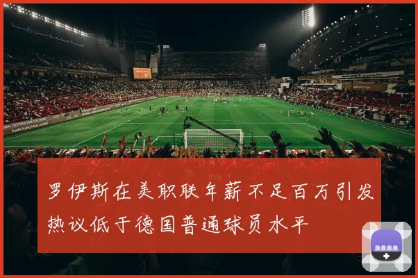 罗伊斯在美职联年薪不足百万引发热议低于德国普通球员水平